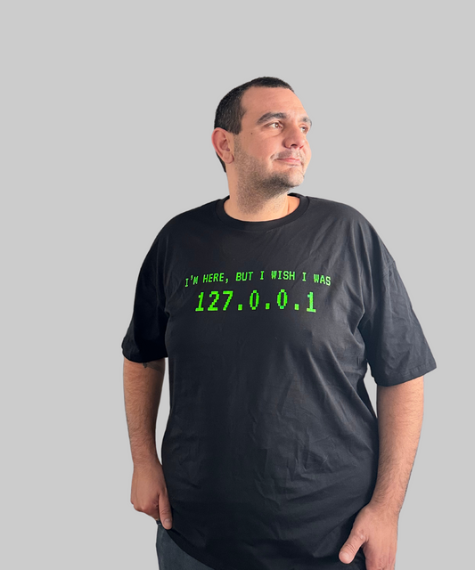 I'm Here, but I Wish I Was 127.0.0.1 Tee