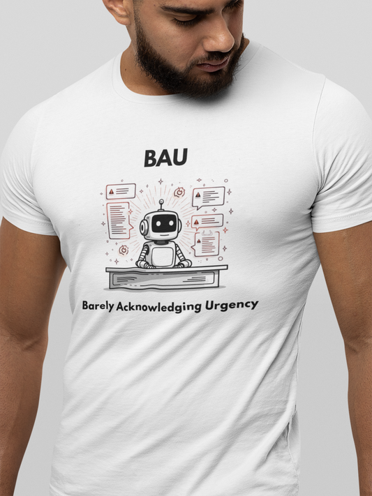 BAU - Barely Acknowledging Urgency Tee